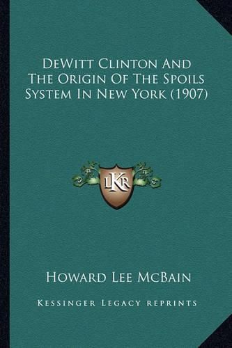 DeWitt Clinton and the Origin of the Spoils System in New York (1907)