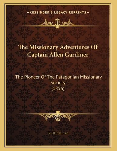 Cover image for The Missionary Adventures of Captain Allen Gardiner: The Pioneer of the Patagonian Missionary Society (1856)