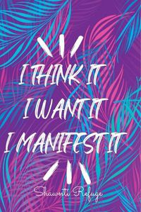 Cover image for I Think It I Want It I Manifest It