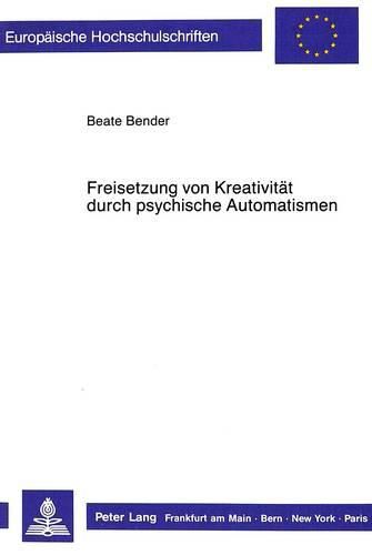 Cover image for Freisetzung Von Kreativitaet Durch Psychische Automatismen: Eine Untersuchung Am Beispiel Der Surrealistischen Avantgarde Der Zwanziger Jahre