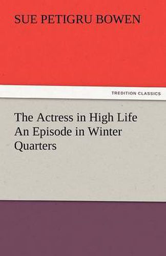 Cover image for The Actress in High Life An Episode in Winter Quarters