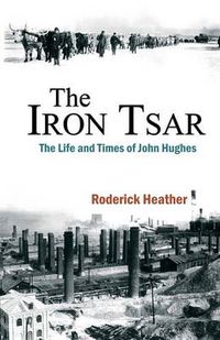 Cover image for The Iron Tsar: The Life and Times of John Hughes