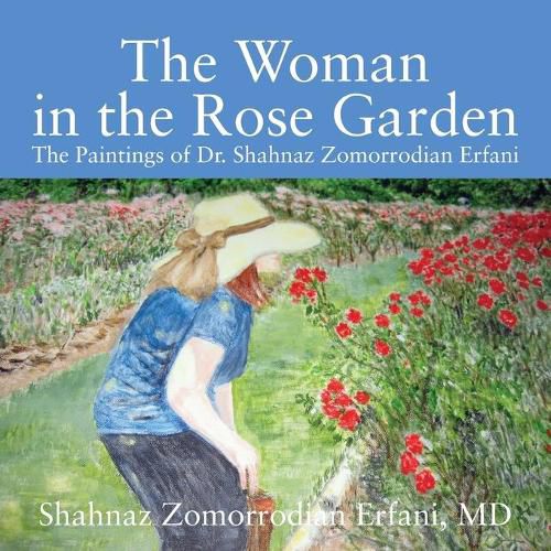 Cover image for The Woman in the Rose Garden: The Paintings of Dr. Shahnaz Zomorrodian Erfani