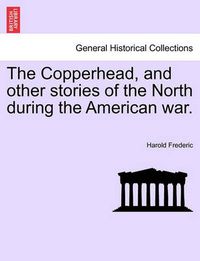 Cover image for The Copperhead, and Other Stories of the North During the American War.