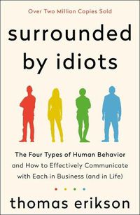 Cover image for Surrounded by Idiots: The Four Types of Human Behavior and How to Effectively Communicate with Each in Business (and in Life)