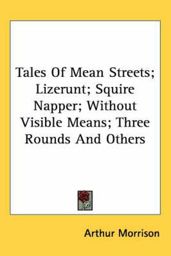 Cover image for Tales of Mean Streets; Lizerunt; Squire Napper; Without Visible Means; Three Rounds and Others