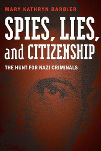 Cover image for Spies, Lies, and Citizenship: The Hunt for Nazi Criminals