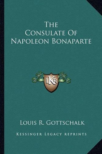 Cover image for The Consulate of Napoleon Bonaparte