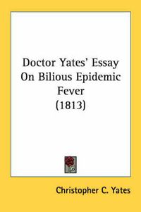 Cover image for Doctor Yates' Essay on Bilious Epidemic Fever (1813)