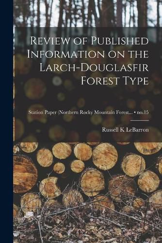 Cover image for Review of Published Information on the Larch-Douglasfir Forest Type; no.15