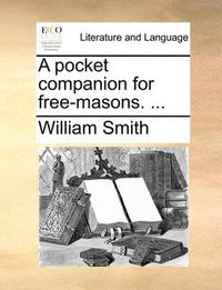 Cover image for A Pocket Companion for Free-Masons. ...