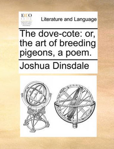 Cover image for The Dove-Cote: Or, the Art of Breeding Pigeons, a Poem.