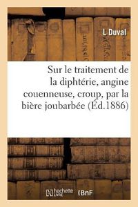 Cover image for Sur Le Traitement de la Diphterie, Angine Couenneuse, Croup, Par La Biere Joubarbee: Memoire Presente A l'Academie de Medecine