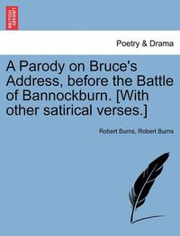 Cover image for A Parody on Bruce's Address, Before the Battle of Bannockburn. [with Other Satirical Verses.]