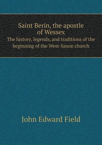 Saint Berin, the apostle of Wessex The history, legends, and traditions of the beginning of the West-Saxon church