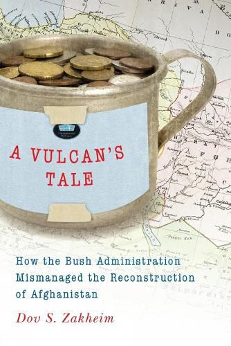 Cover image for A Vulcan's Tale: How the Bush Administration Mismanaged the Reconstruction of Afghanistan