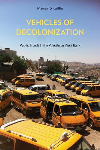 Cover image for Vehicles of Decolonization: Public Transit in the Palestinian West Bank