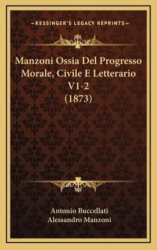 Manzoni Ossia del Progresso Morale, Civile E Letterario V1-2 (1873)