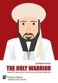 Cover image for The Holy Warrior: Osama Bin Laden and his Jihadi Journey in the Soviet-Afghan War