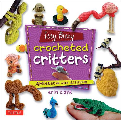 Cover image for Itty Bitty Crocheted Critters: Amigurumi with Attitude!