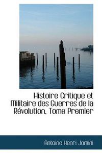 Cover image for Histoire Critique Et Militaire Des Guerres de La R Volution, Tome Premier