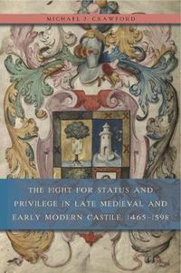 Cover image for The Fight for Status and Privilege in Late Medieval and Early Modern Castile, 1465-1598