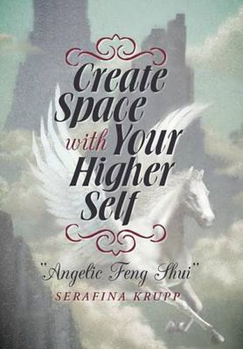 Cover image for Create Space with Your Higher Self: Angelic Feng Shui