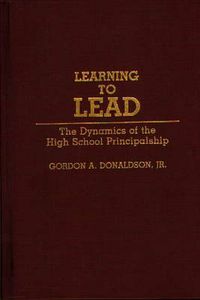 Cover image for Learning to Lead: The Dynamics of the High School Principalship