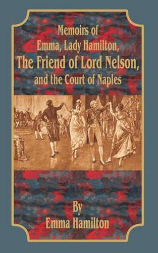 Cover image for Memoirs of Emma, Lady Hamilton: The Friend of Lord Nelson, and the Court of Naples