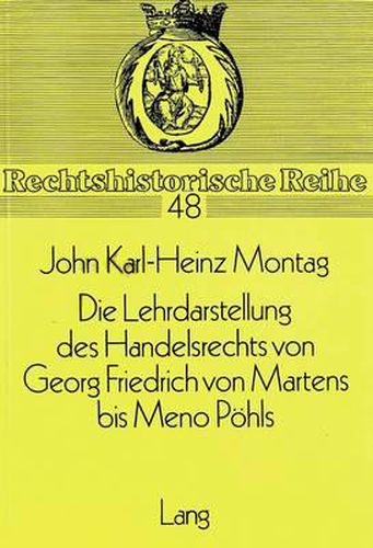 Cover image for Die Lehrdarstellung Des Handelsrechts Von Georg Friedrich Von Martens Bis Meno Poehls: Die Wissenschaft Des Handelsrechts Im Ersten Drittel Des 19. Jahrhunderts