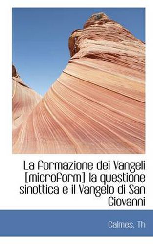 Cover image for La Formazione Dei Vangeli [Microform] La Questione Sinottica E Il Vangelo Di San Giovanni