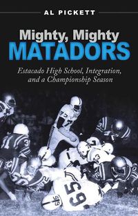 Cover image for Mighty, Mighty Matadors: Estacado High School, Integration, and a Championship Season