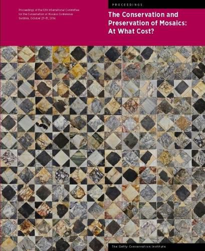 Cover image for The Conservation and Presentation of Mosaics: At What Cost? - Proceedings of the 12th Conference of the Intl Committee for the Conservation of Mosaics