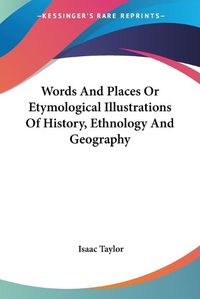 Cover image for Words And Places Or Etymological Illustrations Of History, Ethnology And Geography