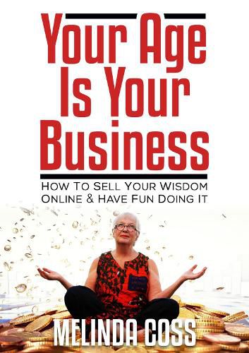 Cover image for Your Age is Your Business: How to sell your wisdom online and have fun doing it