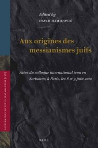 Cover image for Aux origines des messianismes Juifs: Actes du colloque international tenu en Sorbonne, a Paris, les 8 et 9 juin 2010