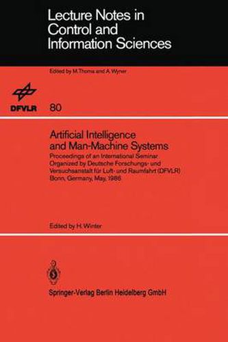 Artificial Intelligence and Man-Machine Systems: Proceedings of an International Seminar Organized by Deutsche Forschungs- und Versuchsanstalt fur Luft- und Raumfahrt (DFVLR) Bonn, Germany, May 1986