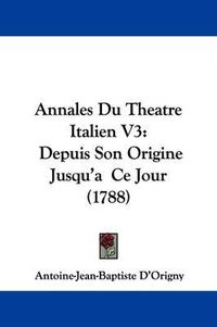 Cover image for Annales Du Theatre Italien V3: Depuis Son Origine Jusqu'a Ce Jour (1788)