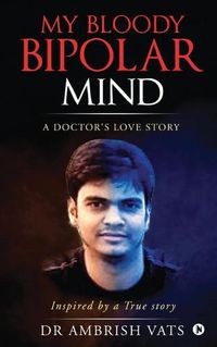 Cover image for My Bloody Bipolar Mind: A Doctors Love Story