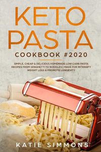 Cover image for Keto Pasta Cookbook #2020: Simple, Cheap & Delicious Homemade Low Carb Pasta Recipes From Spaghetti to Noodles Made for Intensify Weight Loss & Promote Longevity