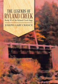 Cover image for The Legends of Ryland Creek: Book III of the Ryland Creek Saga