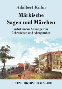 Cover image for Markische Sagen und Marchen: nebst einem Anhange von Gebrauchen und Aberglauben