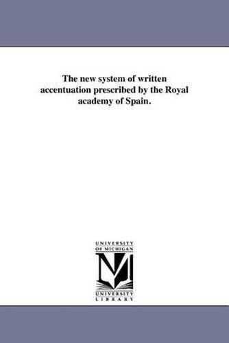 Cover image for The New System of Written Accentuation Prescribed by the Royal Academy of Spain.