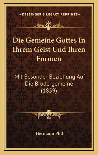 Cover image for Die Gemeine Gottes in Ihrem Geist Und Ihren Formen: Mit Besonder Beziehung Auf Die Brudergemeine (1859)