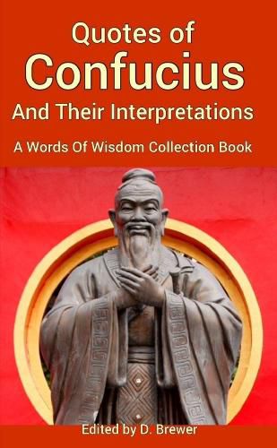 Quotes of Confucius And Their Interpretations, A Words Of Wisdom Collection Book