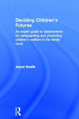 Cover image for Deciding Children's Futures: An Expert Guide to Assessments for Safeguarding and Promoting Children's Welfare in the Family Court