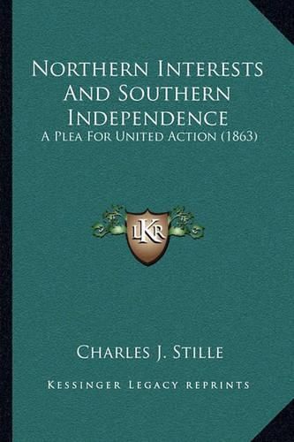 Northern Interests and Southern Independence: A Plea for United Action (1863)