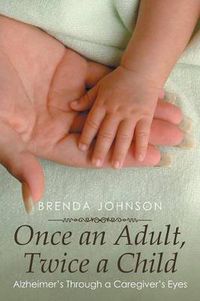 Cover image for Once an Adult, Twice a Child: Alzheimer's Through a Caregiver's Eyes