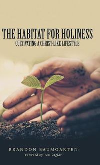 Cover image for The Habitat for Holiness: Cultivating a Christ-Like Lifestyle