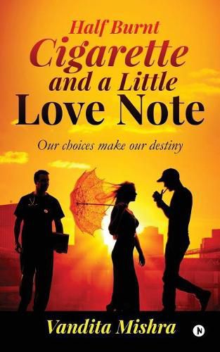 Cover image for Half Burnt Cigarette and a Little Love Note: Our Choices Make Our Destiny